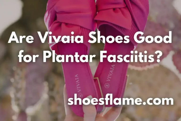 Are Vivaia Shoes Good for Plantar Fasciitis?