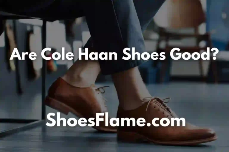 Are Cole Haan Shoes Good?