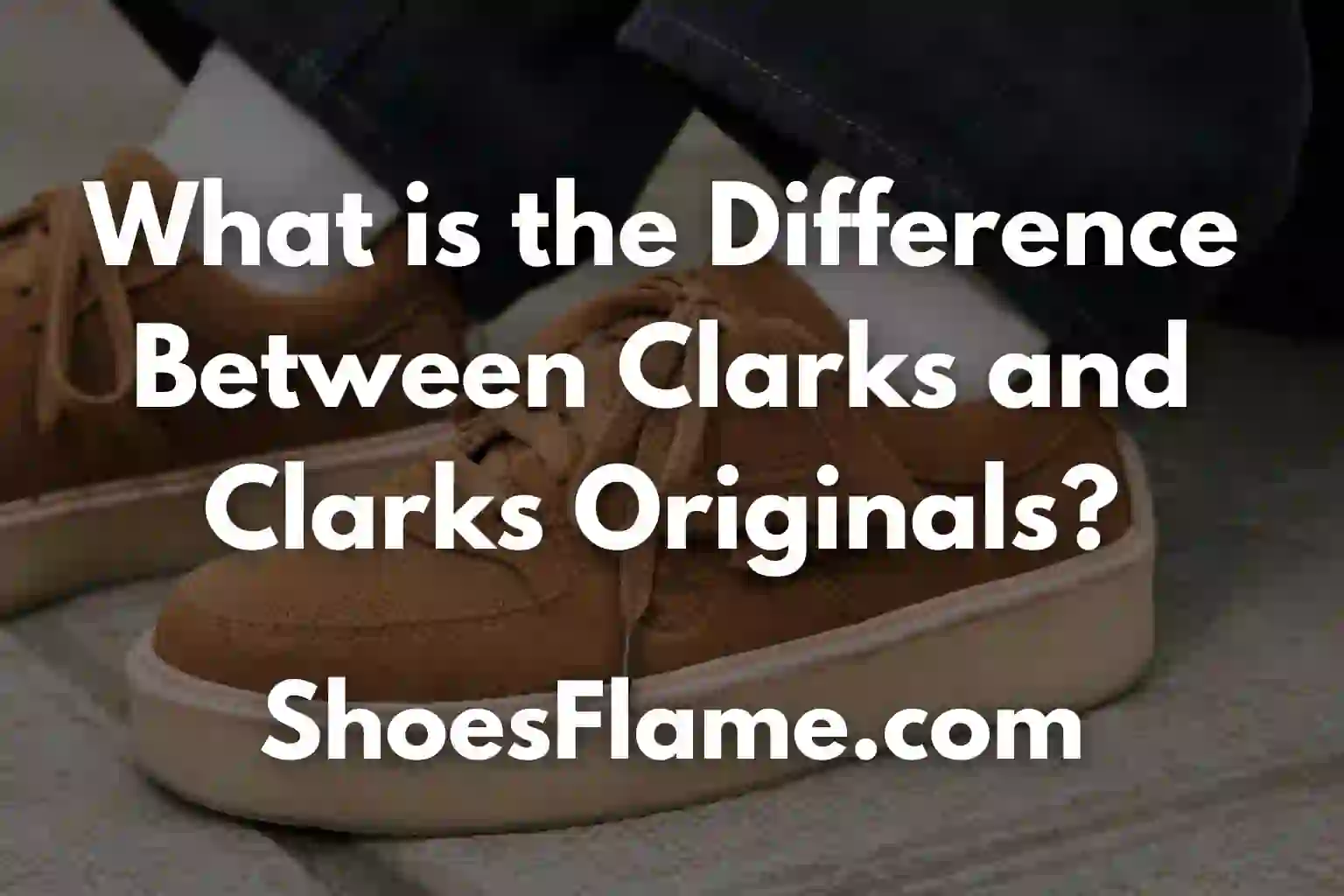 What is the Difference Between Clarks and Clarks Originals?